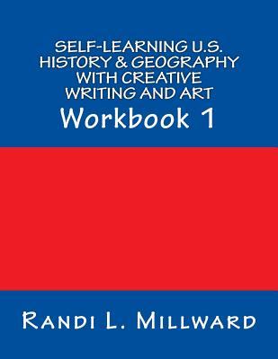 Self-Learning U.S. History & Geography with Creative Writing and Art: Workbook 1