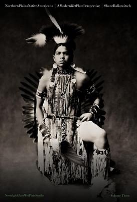 Northern Plains Native Americans Vol 3: A Modern Wet Plate Perspective