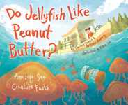 Do Jellyfish Like Peanut Butter?: Amazing Sea Creature Facts Subscription