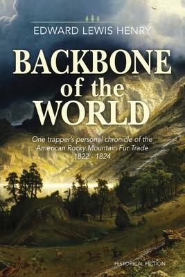 Backbone of the World: A Personal Account of the American Rocky Mountain Fur Trade, 1822-1824