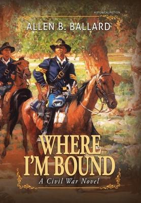 Where I'm Bound: A Civil War Novel (Hardcover w/ Dustjacket)