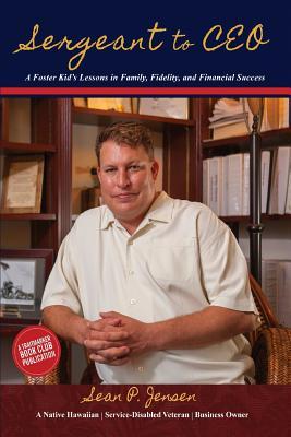 Sergeant to CEO: A Foster Kid's Lessons in Family, Fidelity, and Financial Success