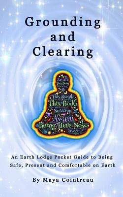 Grounding & Clearing - An Earth Lodge Pocket Guide to Being Safe, Present and Comfortable on Earth