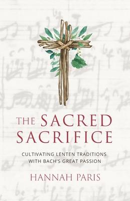 The Sacred Sacrifice: Cultivating Lenten Traditions with Bach's Great Passion