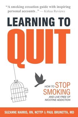 Learning to Quit: How to Stop Smoking and Live Free of Nicotine Addiction