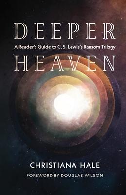 Deeper Heaven: A Reader's Guide to C. S. Lewis's Ransom Trilogy