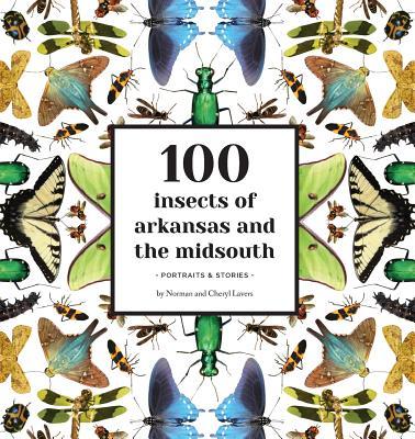 100 Insects of Arkansas and the Midsouth: Portraits & Stories