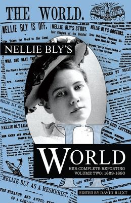 Nellie Bly's World: Her Complete Reporting 1889-1890