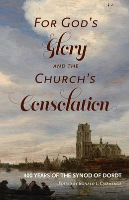 For God's Glory and the Church's Consolation: 400 Years of the Synod of Dordt Subscription