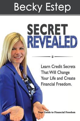 Secret Revealed: Learn Credit Secrets That Will Change Your Life and Create Financial Freedom