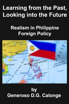 Learning from the Past, Looking into the Future: Realism in Philippine Foreign Policy