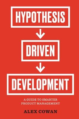 Hypothesis-Driven Development: A Guide to Smarter Product Management