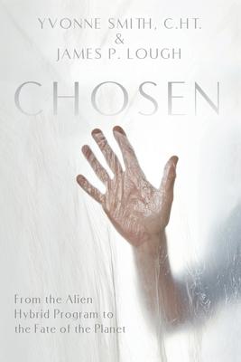 Chosen: From the Alien Hybrid Program to the Fate of the Planet