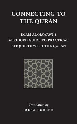 Connecting to the Quran: Imam al-Nawawi's Abridged Guide to Practical Etiquette with the Quran