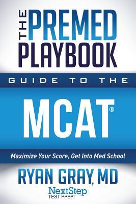 The Premed Playbook Guide to the MCAT: Maximize Your Score, Get Into Med School