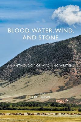 Blood, Water, Wind, and Stone: An Anthology of Wyoming Writers