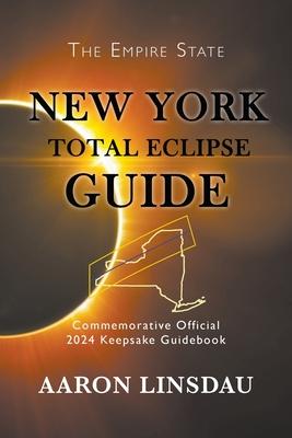 New York Total Eclipse Guide: Official Commemorative 2024 Keepsake Guidebook