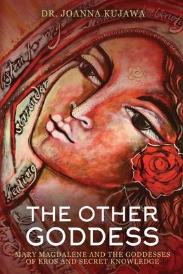 The Other Goddess: Mary Magdalene and the Goddesses of Eros and Secret Knowledge