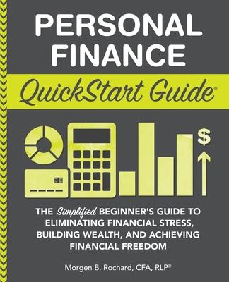 Personal Finance QuickStart Guide: The Simplified Beginner's Guide to Eliminating Financial Stress, Building Wealth, and Achieving Financial Freedom