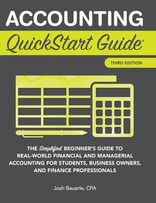 Accounting QuickStart Guide: The Simplified Beginner's Guide to Financial & Managerial Accounting For Students, Business Owners and Finance Profess