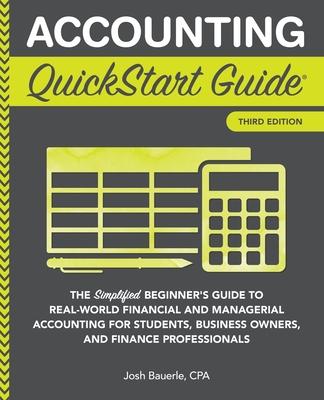 Accounting QuickStart Guide: The Simplified Beginner's Guide to Financial & Managerial Accounting For Students, Business Owners and Finance Profess