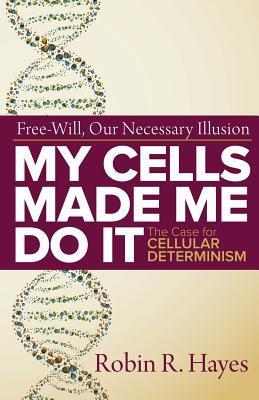 My Cells Made Me Do it: The Case for Cellular Determinism