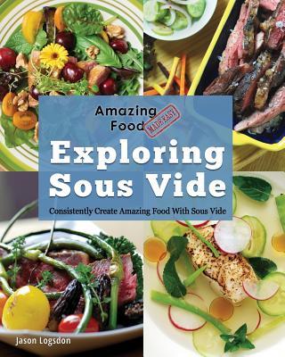 Amazing Food Made Easy: Exploring Sous Vide: Consistently Create Amazing Food with Sous Vide Subscription