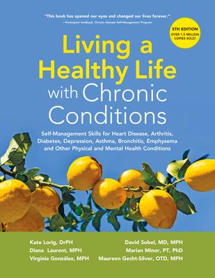 Living a Healthy Life with Chronic Conditions: Self-Management Skills for Heart Disease, Arthritis, Diabetes, Depression, Asthma, Bronchitis, Emphysem