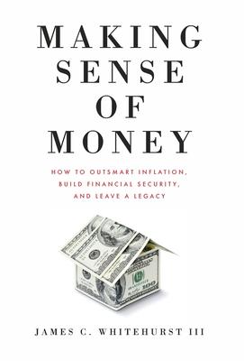 Making Sense of Money: How to Outsmart Inflation, Build Financial Security, and Leave a Legacy