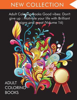 Adult Coloring Books Good vibes: Dont give up: Motivate your life with Brilliant designs and great (Volume 16)