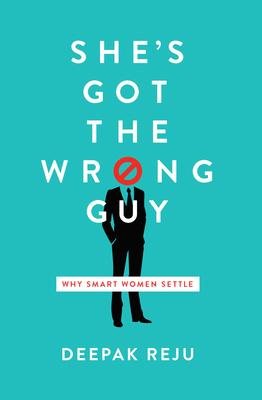 She's Got the Wrong Guy: Why Smart Women Settle