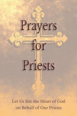 Prayers for Priests: Let Us Stir the Heart of God on Behalf of Our Priests