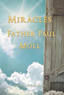 The Miracles of Father Paul of Moll: The Great Power of the Medal of St. Benedict