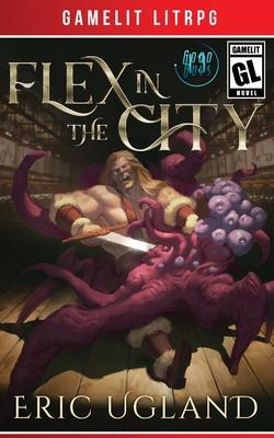 Flex in the City: A LitRPG/GameLit Adventure