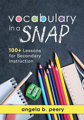 Vocabulary in a Snap: 100+ Lessons for Secondary Instruction (Teaching Vocabulary to Middle and High School Students with Quick and Easy Voc