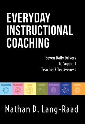 Everyday Instructional Coaching: Seven Daily Drivers to Support Teacher Effectiveness (Instructional Leadership and Coaching Strategies for Teacher Su