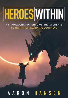 Heroes Within: A Framework for Empowering Students to Own Their Learning Journeys (Instill Hope, Self-Efficacy, and Ownership in Your