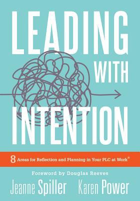 Leading with Intention: Leading with Intention: Eight Areas for Reflection and Planning in Your PLC at Work(r) (40+ Educational Leadership Pra