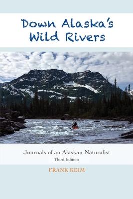 Down Alaska's Wild Rivers: Journals of an Alaskan Naturalist