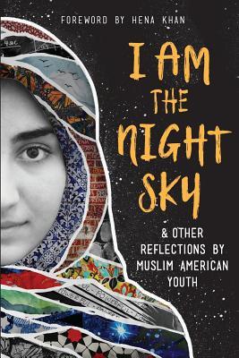 I Am the Night Sky: & Other Reflections by Muslim American Youth