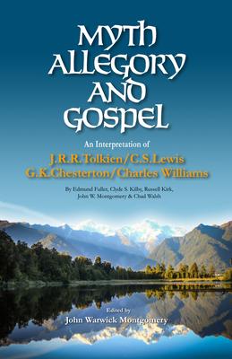 Myth, Allegory, and Gospel: An Interpretation of J.R.R. Tolkien, C.S. Lewis, G.K. Chesterton, Charles Williams