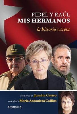 Fidel Y Ral, MIS Hermanos. / My Brothers Fidel and Raul. Juanita Castro's Memoir as Told to Mara Antonieta Collins: La Historia Secreta: Memorias de