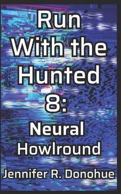 Run With the Hunted 8: Neural Howlround