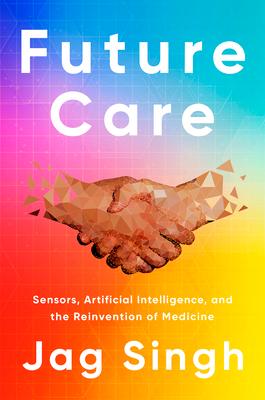 Future Care: Sensors, Artificial Intelligence, and the Reinvention of Medicine