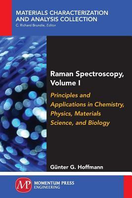 Raman Spectroscopy, Volume I: Principles and Applications in Chemistry, Physics, Materials Science, and Biology