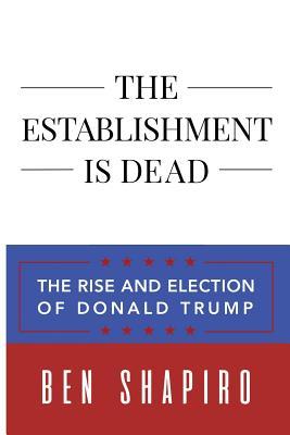 The Establishment Is Dead: The Rise and Election of Donald Trump