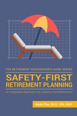 Safety-First Retirement Planning: An Integrated Approach for a Worry-Free Retirement