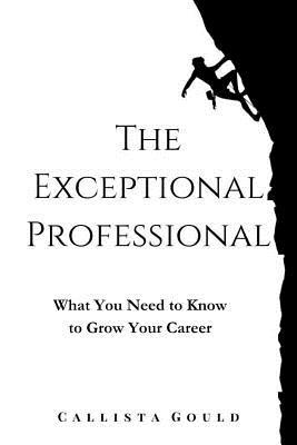 The Exceptional Professional: What You Need to Know to Grow Your Career