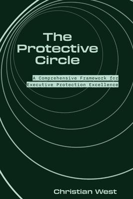 The Protective Circle: A Comprehensive Framework for Executive Protection Excellence