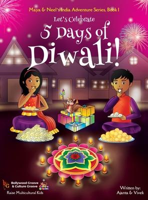 Let's Celebrate 5 Days of Diwali! (Maya & Neel's India Adventure Series, Book 1)